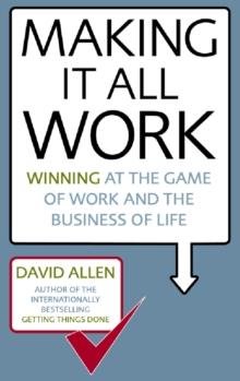 Making It All Work : Winning At The Game Of Work And The Business Of Life