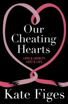 Our Cheating Hearts : Love and Loyalty, Lust and Lies