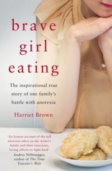 Brave Girl Eating : The inspirational true story of one family's battle with anorexia