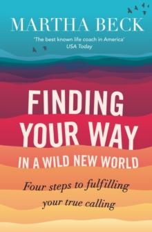 Finding Your Way In A Wild New World : Four steps to fulfilling your true calling