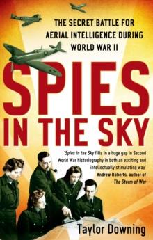 Spies In The Sky : The Secret Battle for Aerial Intelligence during World War II