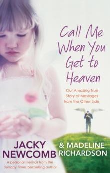 Call Me When You Get To Heaven : Our amazing true story of messages from the Other Side