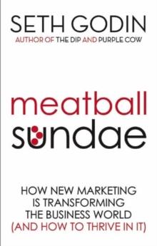 Meatball Sundae : How new marketing is transforming the business world (and how to thrive in it)