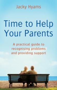 Time to Help Your Parents : A practical guide to recognising problems and providing support