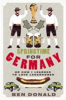 Springtime for Germany : or How I Learned to Love Lederhosen