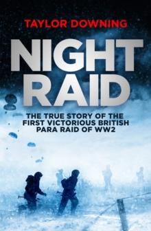 Night Raid : The True Story of the First Victorious British Para Raid of WWII