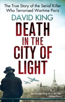 Death In The City Of Light : The True Story of the Serial Killer Who Terrorised Wartime Paris