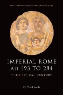 Imperial Rome AD 193 to 284 : The Critical Century