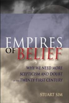 Empires of Belief : Why We Need More Scepticism and Doubt in the Twenty-First Century