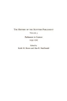 The History of the Scottish Parliament : Parliament in Context, 1235-1707