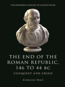 The End of the Roman Republic 146 to 44 BC : Conquest and Crisis