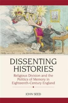 Dissenting Histories : Religious Division and the Politics of Memory in Eighteenth-Century England