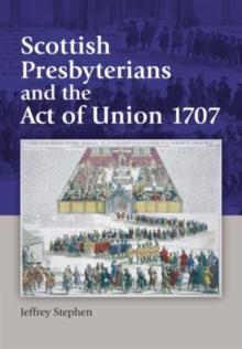 Scottish Presbyterians and the Act of Union 1707