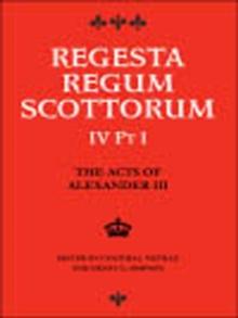 The Acts of Alexander III King of Scots 1249 -1286 : Regesta Regum Scottorum Vol 4 Part 1