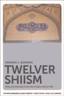 Twelver Shiism : Unity and Diversity in the Life of Islam, 632 to 1722