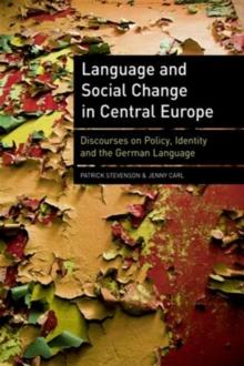 Language and Social Change in Central Europe : Discourses on Policy, Identity and the German Language