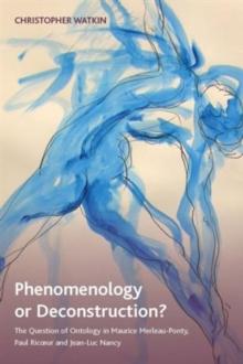 Phenomenology or Deconstruction? : The Question of Ontology in Maurice Merleau-Ponty, Paul Ricoeur and Jean-Luc Nancy