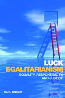 Luck Egalitarianism : Equality, Responsibility, and Justice