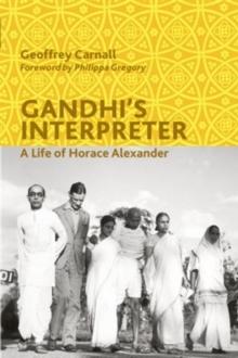 Gandhi's Interpreter : A Life of Horace Alexander