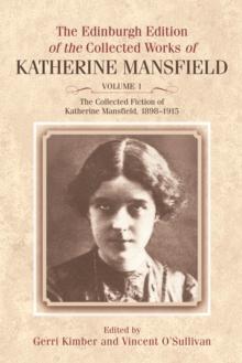 The Collected Fiction of Katherine Mansfield, 1898-1915 : Edinburgh Edition of the Collected Works, volume 1