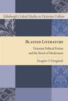 Blasted Literature : Victorian Political Fiction and the Shock of Modernism