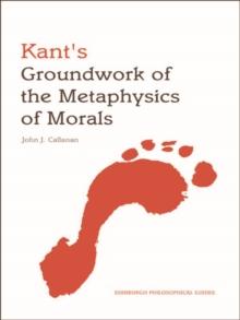 Kant's Groundwork of the Metaphysics of Morals : An Edinburgh Philosophical Guide