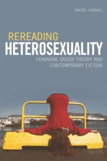 Rereading Heterosexuality : Feminism, Queer Theory and Contemporary Fiction