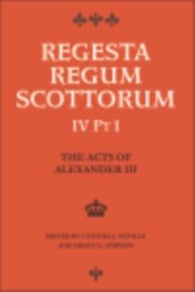 The Acts of Alexander III King of Scots 1249 -1286 : Regesta Regum Scottorum Vol 4 Part 1