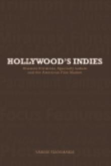 Hollywood's Indies : Classics Divisions, Specialty Labels and American Independent Cinema