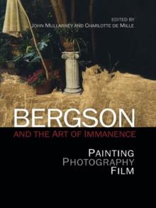 Bergson and the Art of Immanence : Painting, Photography, Film