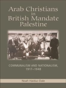 Arab Christians in British Mandate Palestine : Communalism and Nationalism, 1917-1948