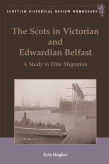 The Scots in Victorian and Edwardian Belfast : A Study in Elite Migration