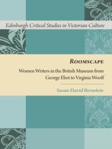 Roomscape : Women Writers in the British Museum from George Eliot to Virginia Woolf