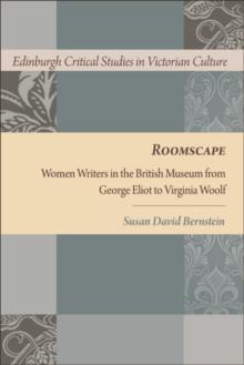 Roomscape : Women Writers in the British Museum from George Eliot to Virginia Woolf