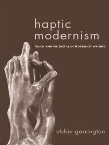 Haptic Modernism : Touch and the Tactile in Modernist Writing