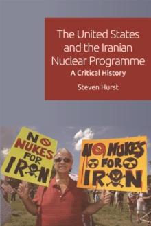 The United States and the Iranian Nuclear Programme : A Critical History