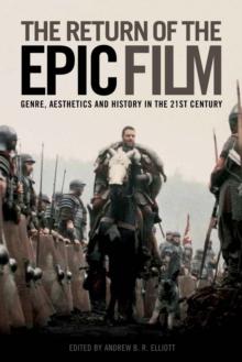 The Return of the Epic Film : Genre, Aesthetics and History in the 21st Century