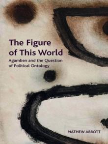 The Figure of This World : Agamben and the Question of Political Ontology