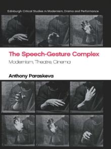 The Speech-Gesture Complex : Modernism, Theatre, Cinema