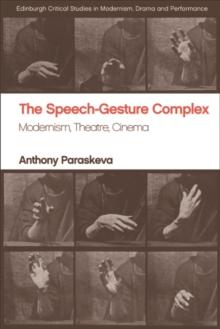 The Speech-Gesture Complex : Modernism, Theatre, Cinema