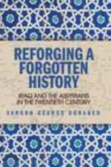 Reforging a Forgotten History : Iraq and the Assyrians in the Twentieth Century