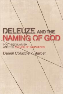 Deleuze and the Naming of God : Post-Secularism and the Future of Immanence