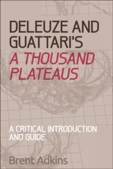 Deleuze and Guattari's A Thousand Plateaus : A Critical Introduction and Guide