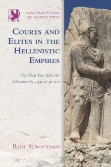 Courts and Elites in the Hellenistic Empires : The Near East After the Achaemenids, c. 330 to 30 BCE