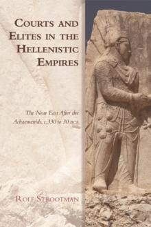 Courts and Elites in the Hellenistic Empires : The Near East After the Achaemenids, c. 330 to 30 BCE