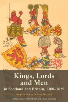 Kings, Lords and Men in Scotland and Britain, 1300-1625 : Essays in Honour of Jenny Wormald