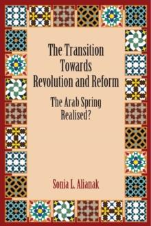 The Transition Towards Revolution and Reform : The Arab Spring Realised?