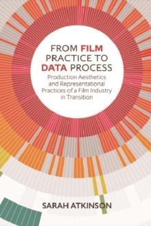 From Film Practice to Data Process : Production Aesthetics and Representational Practices of a Film Industry in Transition