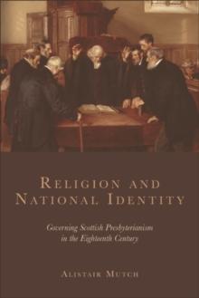 Religion and National Identity : Governing Scottish Presbyterianism in the Eighteenth Century