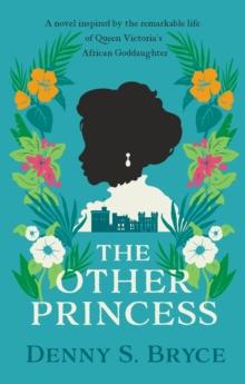 The Other Princess : A novel inspired by the remarkable life of Queen Victoria's African Goddaughter